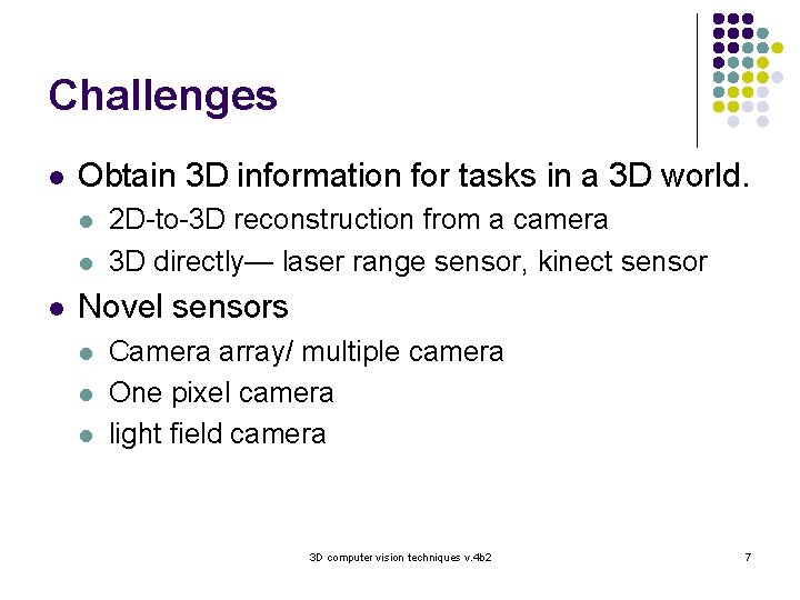 Challenges l Obtain 3 D information for tasks in a 3 D world. l