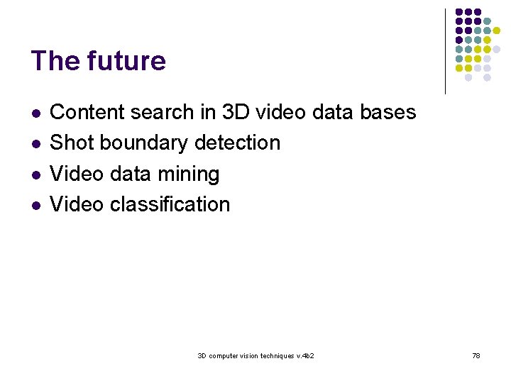 The future l l Content search in 3 D video data bases Shot boundary