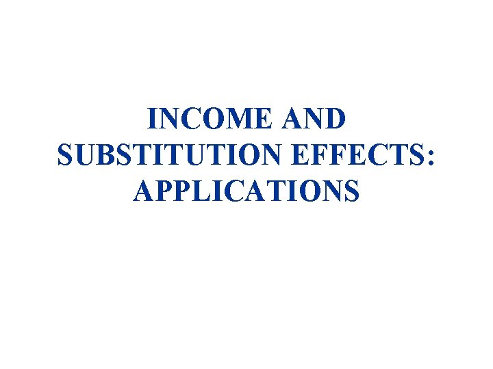 INCOME AND SUBSTITUTION EFFECTS: APPLICATIONS 