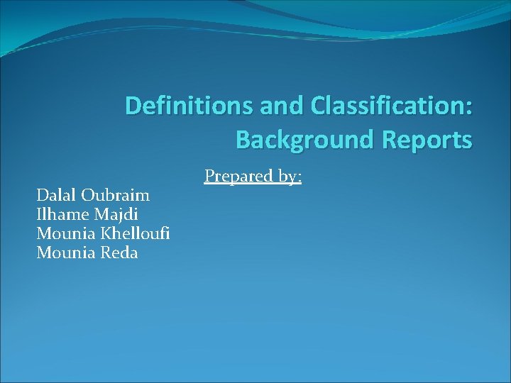 Definitions and Classification: Background Reports Dalal Oubraim Ilhame Majdi Mounia Khelloufi Mounia Reda Prepared