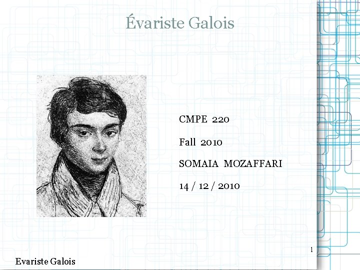 Évariste Galois CMPE 220 Fall 2010 SOMAIA MOZAFFARI 14 / 12 / 2010 1