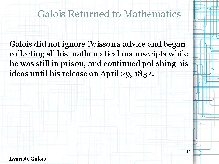 Galois Returned to Mathematics Galois did not ignore Poisson's advice and began collecting all