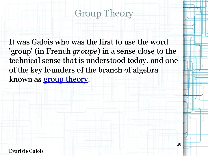 Group Theory It was Galois who was the first to use the word 'group'