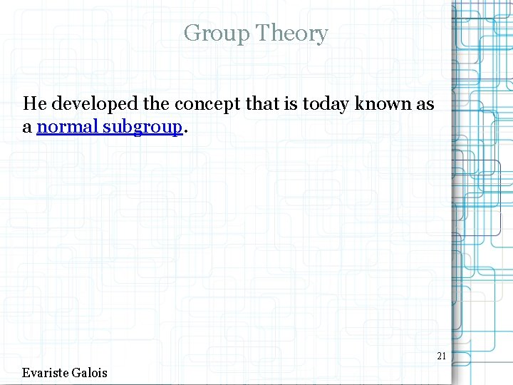Group Theory He developed the concept that is today known as a normal subgroup.