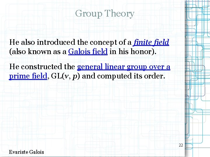 Group Theory He also introduced the concept of a finite field (also known as
