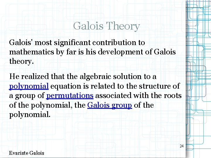 Galois Theory Galois' most significant contribution to mathematics by far is his development of