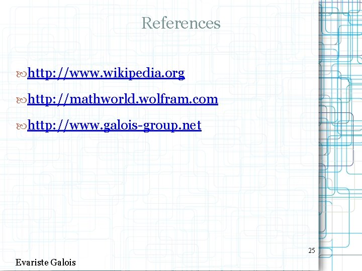 References http: //www. wikipedia. org http: //mathworld. wolfram. com http: //www. galois-group. net 25