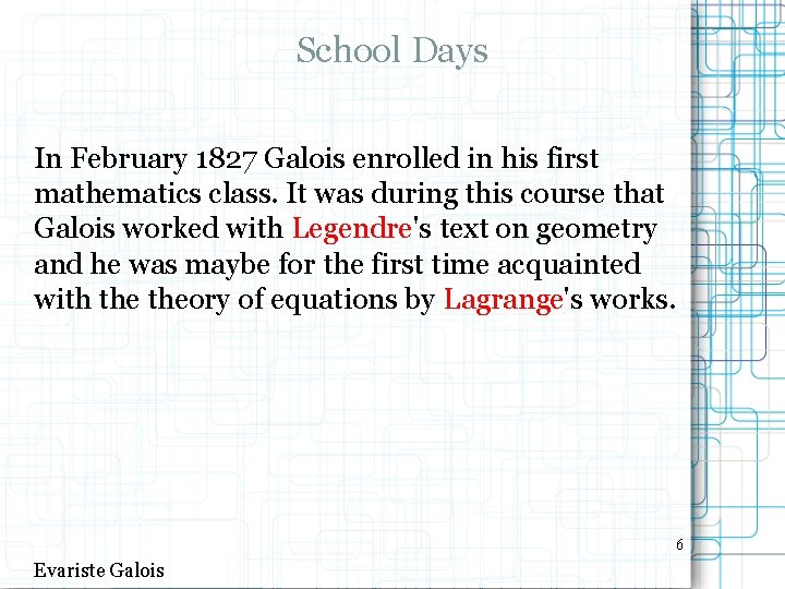 School Days In February 1827 Galois enrolled in his first mathematics class. It was