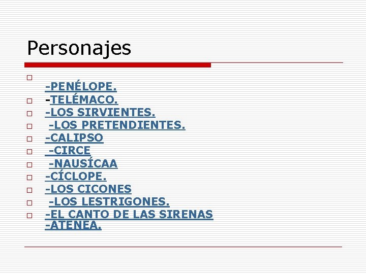 Personajes o o o -PENÉLOPE. -TELÉMACO. -LOS SIRVIENTES. -LOS PRETENDIENTES. -CALIPSO -CIRCE -NAUSÍCAA -CÍCLOPE.