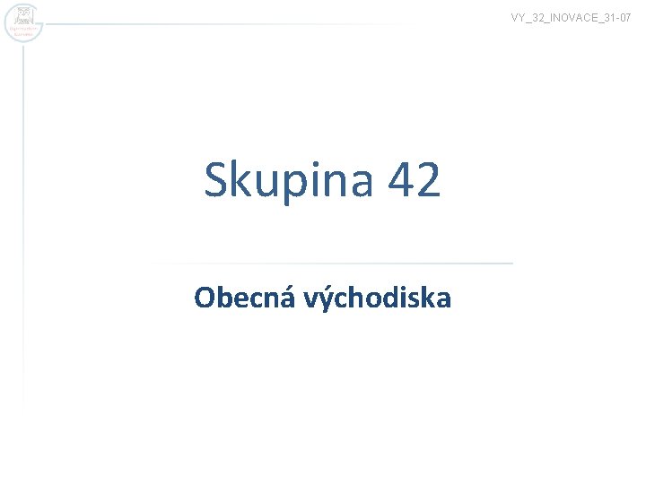 VY_32_INOVACE_31 -07 Skupina 42 Obecná východiska 