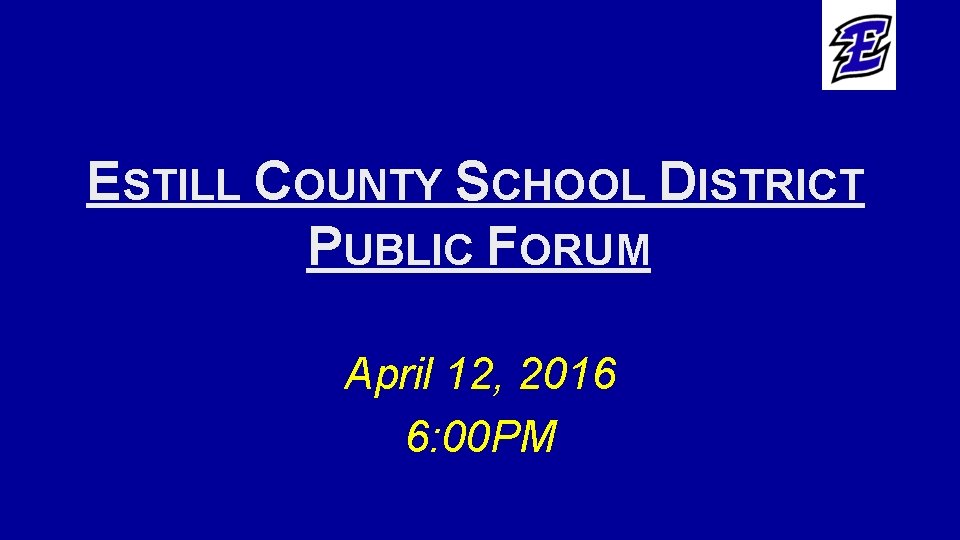 ESTILL COUNTY SCHOOL DISTRICT PUBLIC FORUM April 12, 2016 6: 00 PM 