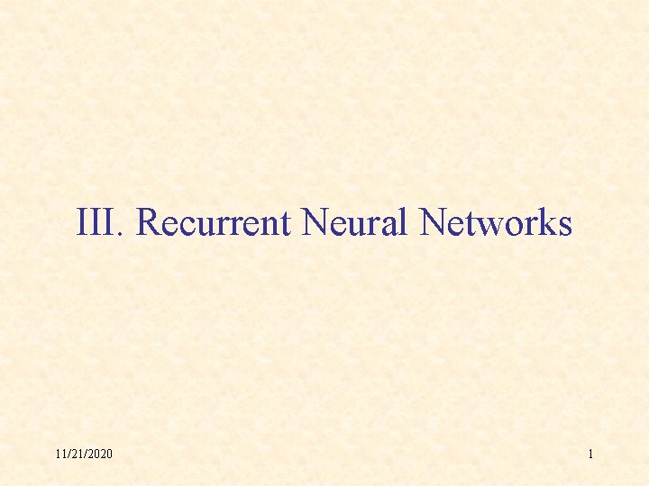III. Recurrent Neural Networks 11/21/2020 1 