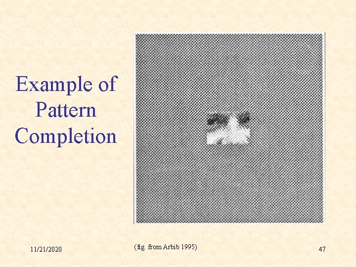 Example of Pattern Completion 11/21/2020 (fig. from Arbib 1995) 47 