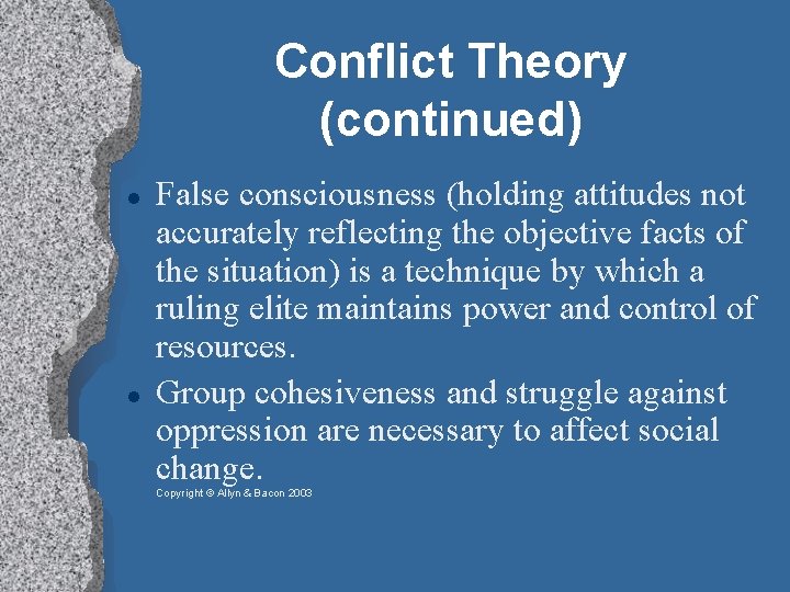 Conflict Theory (continued) False consciousness (holding attitudes not accurately reflecting the objective facts of