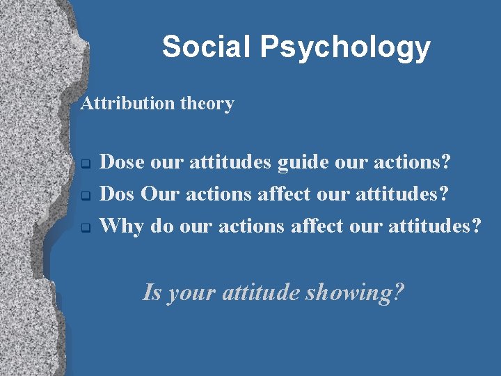 Social Psychology Attribution theory q q q Dose our attitudes guide our actions? Dos