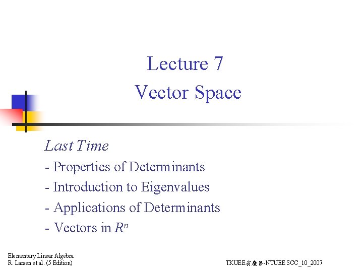 Lecture 7 Vector Space Last Time - Properties of Determinants - Introduction to Eigenvalues Lecture 7 Vector Space Last Time - Properties of Determinants - Introduction to Eigenvalues