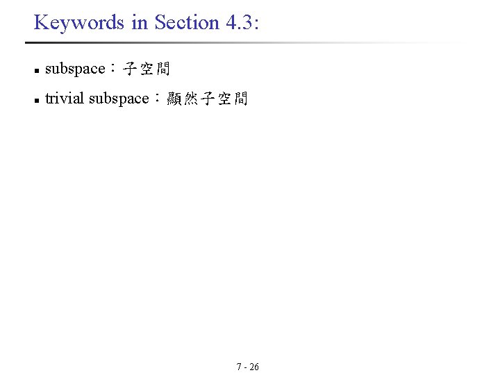 Keywords in Section 4. 3: n subspace:子空間 n trivial subspace:顯然子空間 7 - 26 Keywords in Section 4. 3: n subspace:子空間 n trivial subspace:顯然子空間 7 - 26