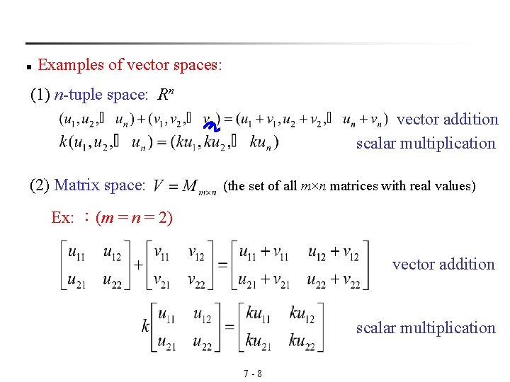 n Examples of vector spaces: (1) n-tuple space: Rn vector addition scalar multiplication (2) n Examples of vector spaces: (1) n-tuple space: Rn vector addition scalar multiplication (2)