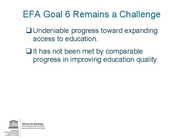 EFA Goal 6 Remains a Challenge q Undeniable progress toward expanding access to education.