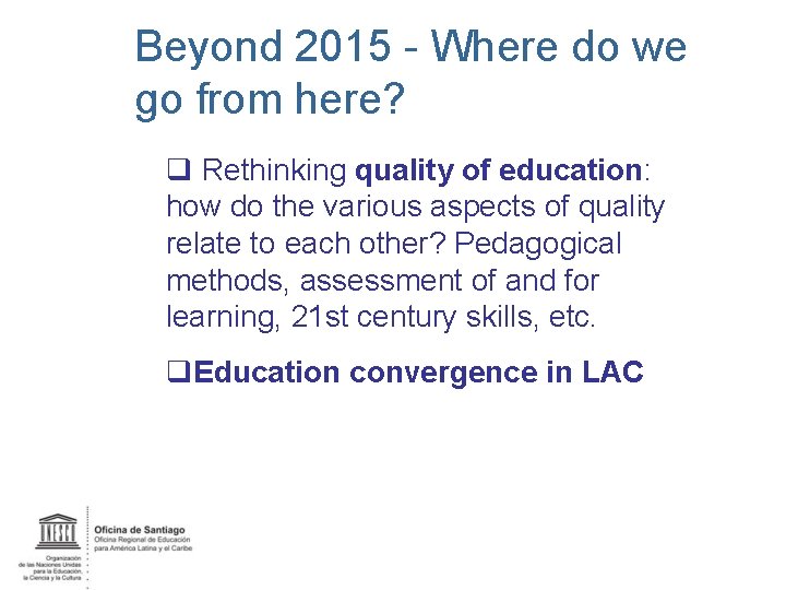Beyond 2015 - Where do we go from here? q Rethinking quality of education: