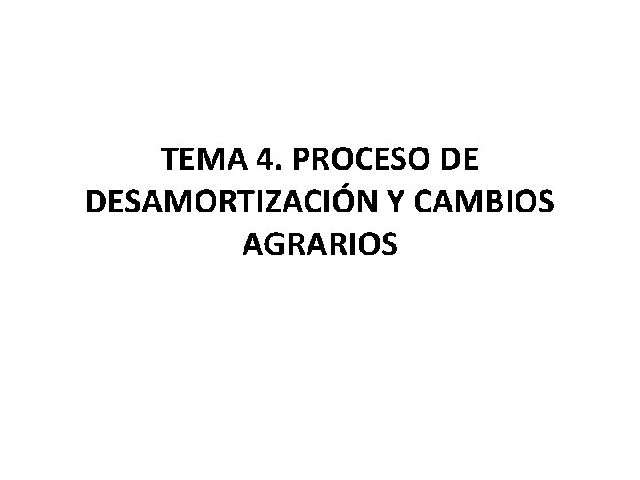 TEMA 4. PROCESO DE DESAMORTIZACIÓN Y CAMBIOS AGRARIOS 