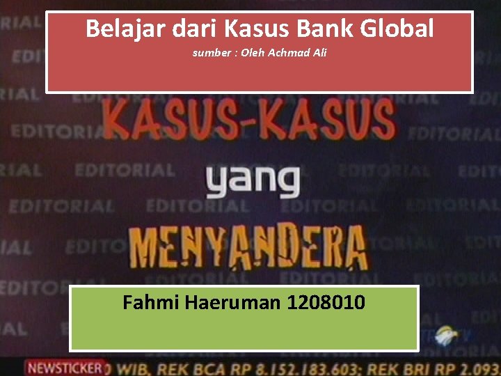 Belajar dari Kasus Bank Global sumber : Oleh Achmad Ali Fahmi Haeruman 1208010 