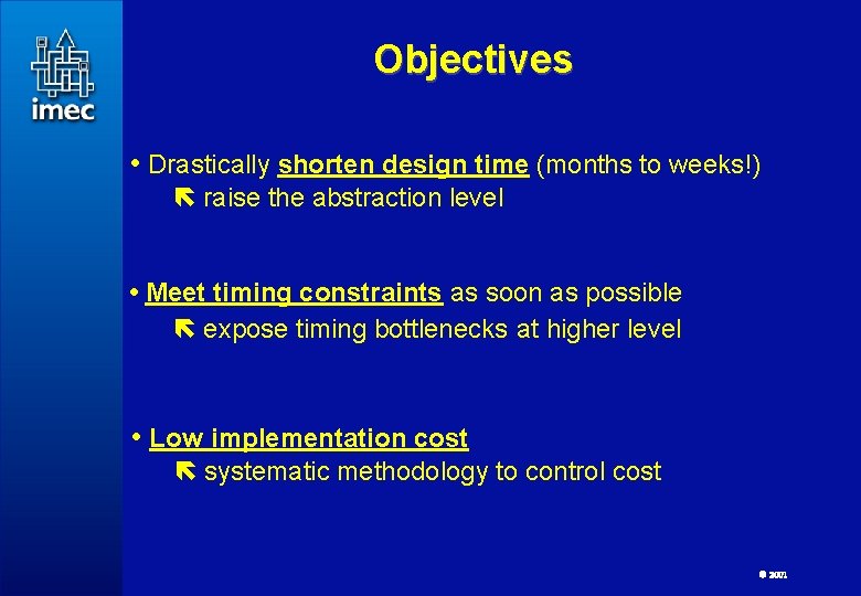 Objectives • Drastically shorten design time (months to weeks!) raise the abstraction level •