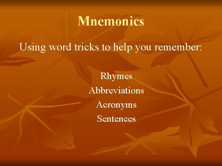 Mnemonics Using word tricks to help you remember: Rhymes Abbreviations Acronyms Sentences 