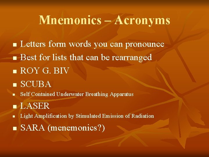 Mnemonics – Acronyms n Letters form words you can pronounce Best for lists that