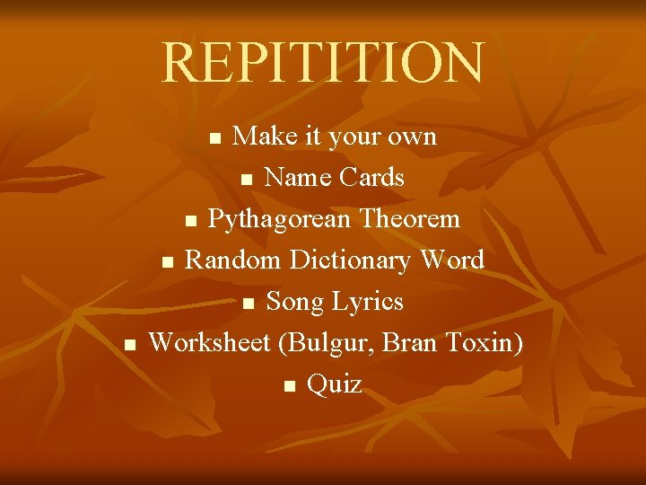 REPITITION Make it your own n Name Cards n Pythagorean Theorem n Random Dictionary