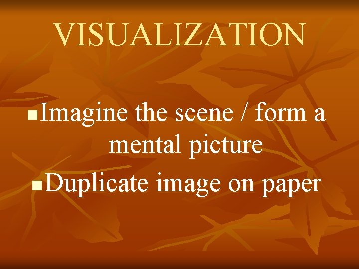 VISUALIZATION Imagine the scene / form a mental picture n Duplicate image on paper
