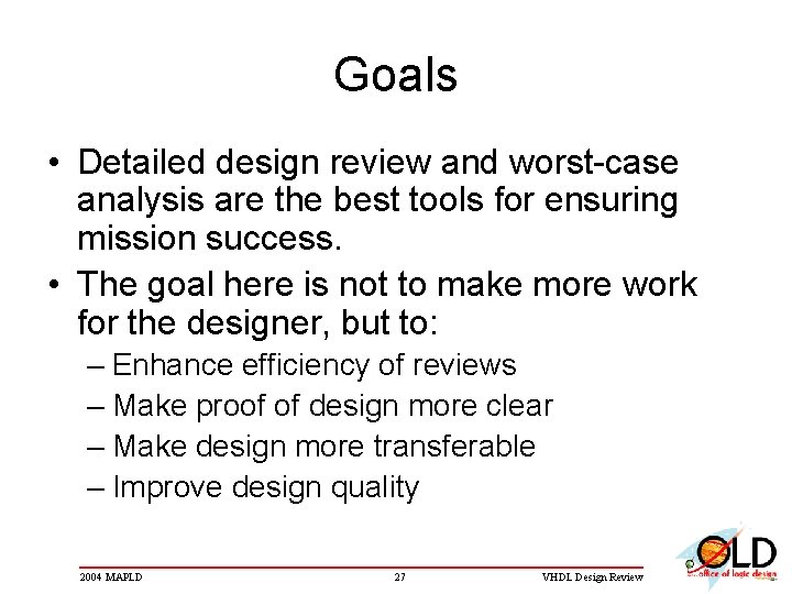 Goals • Detailed design review and worst-case analysis are the best tools for ensuring