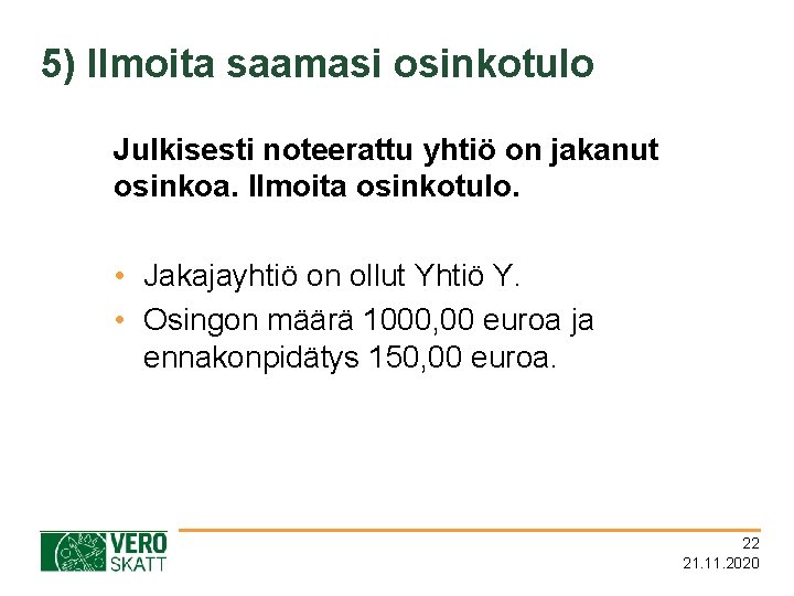 5) Ilmoita saamasi osinkotulo Julkisesti noteerattu yhtiö on jakanut osinkoa. Ilmoita osinkotulo. • Jakajayhtiö