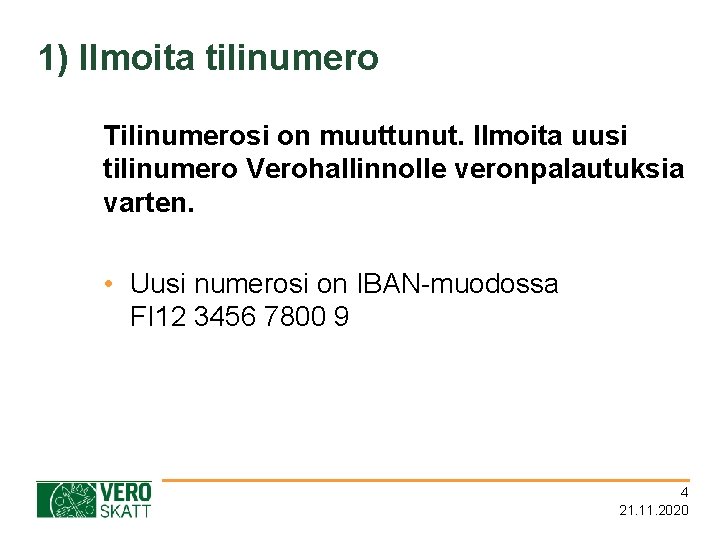 1) Ilmoita tilinumero Tilinumerosi on muuttunut. Ilmoita uusi tilinumero Verohallinnolle veronpalautuksia varten. • Uusi