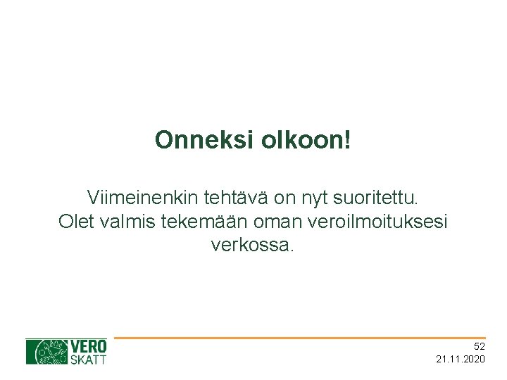 Onneksi olkoon! Viimeinenkin tehtävä on nyt suoritettu. Olet valmis tekemään oman veroilmoituksesi verkossa. 52
