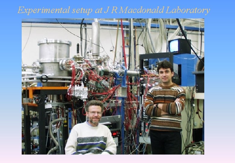 Experimental setup at J R Macdonald Laboratory Experimental setup at J R Macdonald Laboratory