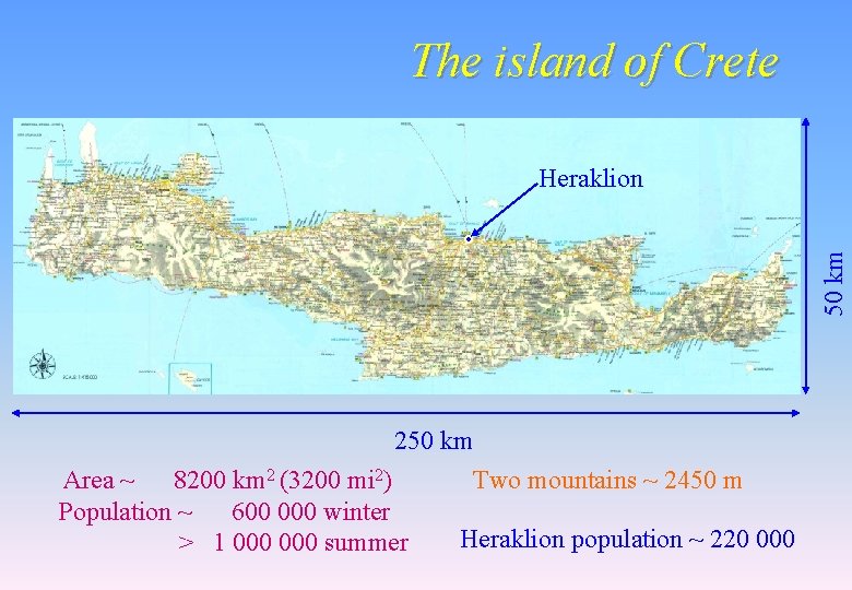 The island of Crete 50 km Heraklion 250 km Area ~ 8200 km 2 The island of Crete 50 km Heraklion 250 km Area ~ 8200 km 2