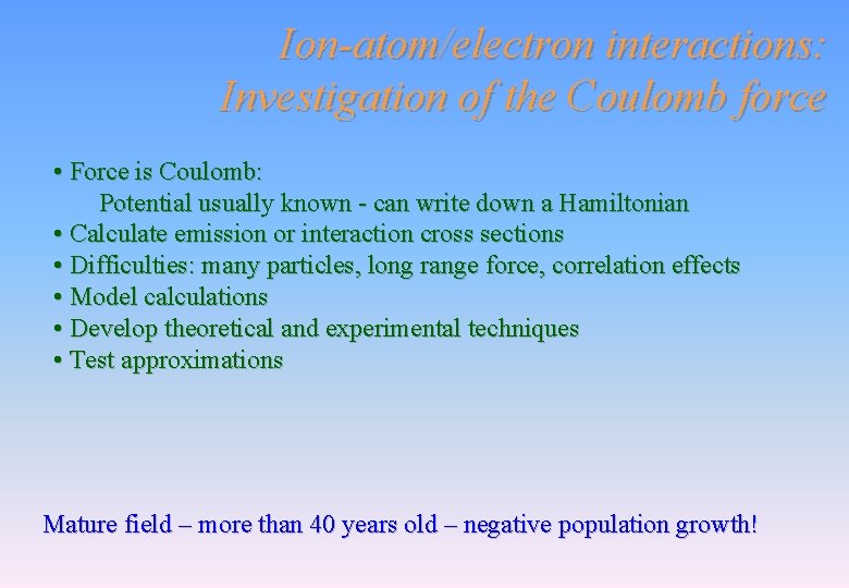 Ion-atom/electron interactions: Investigation of the Coulomb force • Force is Coulomb: Potential usually known Ion-atom/electron interactions: Investigation of the Coulomb force • Force is Coulomb: Potential usually known