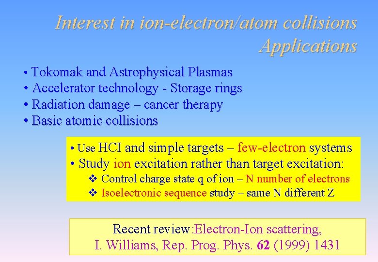 Interest in ion-electron/atom collisions Applications • Tokomak and Astrophysical Plasmas • Accelerator technology - Interest in ion-electron/atom collisions Applications • Tokomak and Astrophysical Plasmas • Accelerator technology -