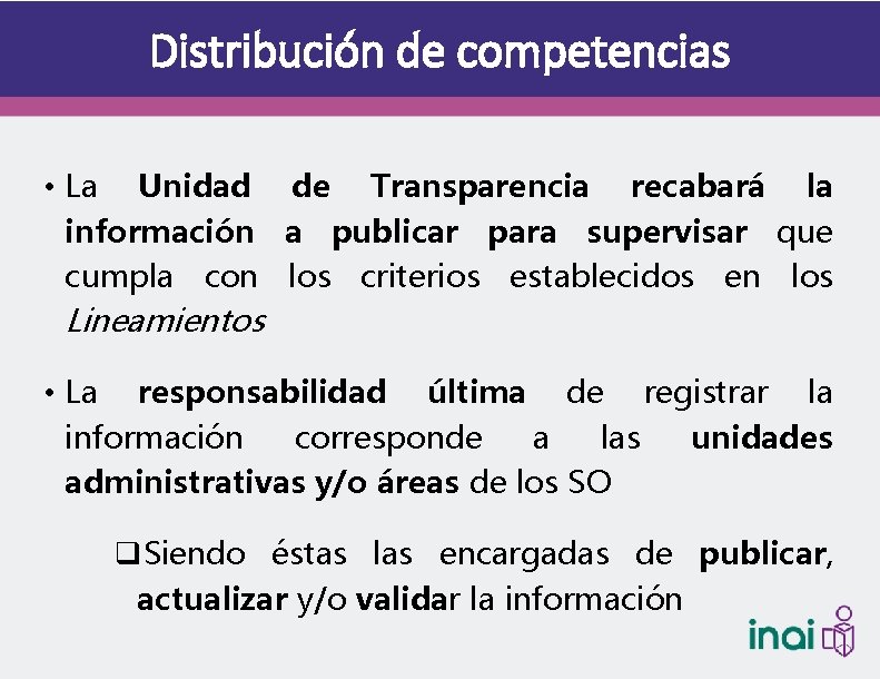 Distribución de competencias • La Unidad de Transparencia recabará la información a publicar para