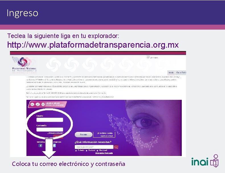 Ingreso Teclea la siguiente liga en tu explorador: http: //www. plataformadetransparencia. org. mx Coloca