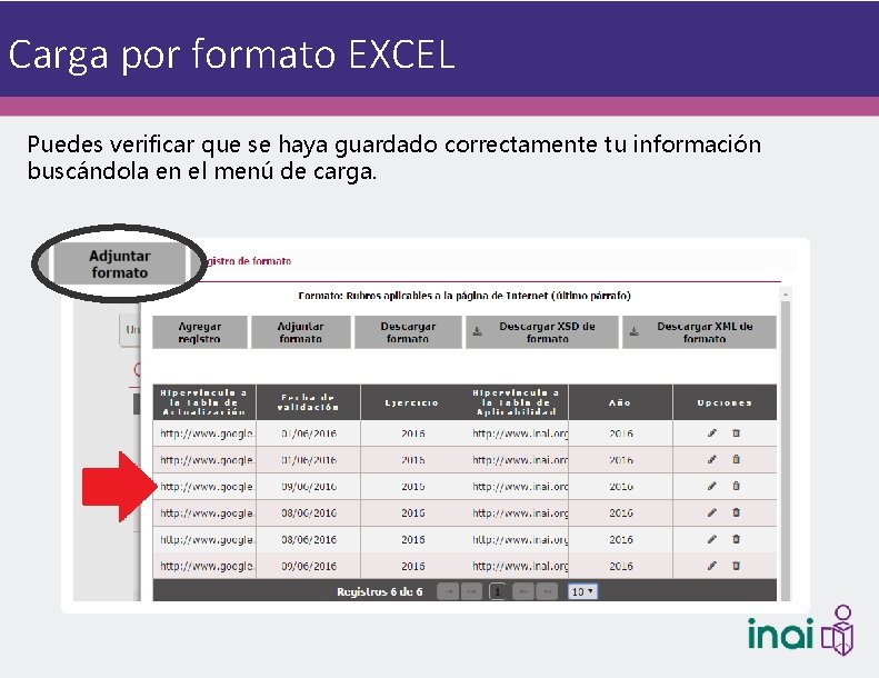 Carga por formato EXCEL Puedes verificar que se haya guardado correctamente tu información buscándola