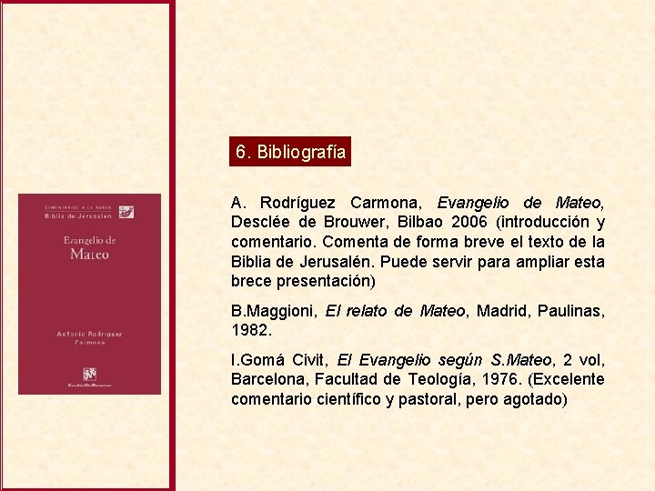 6. Bibliografía A. Rodríguez Carmona, Evangelio de Mateo, Desclée de Brouwer, Bilbao 2006 (introducción