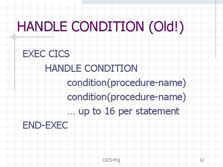 HANDLE CONDITION (Old!) EXEC CICS HANDLE CONDITION condition(procedure-name) … up to 16 per statement