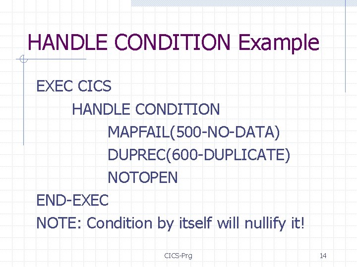 HANDLE CONDITION Example EXEC CICS HANDLE CONDITION MAPFAIL(500 -NO-DATA) DUPREC(600 -DUPLICATE) NOTOPEN END-EXEC NOTE: