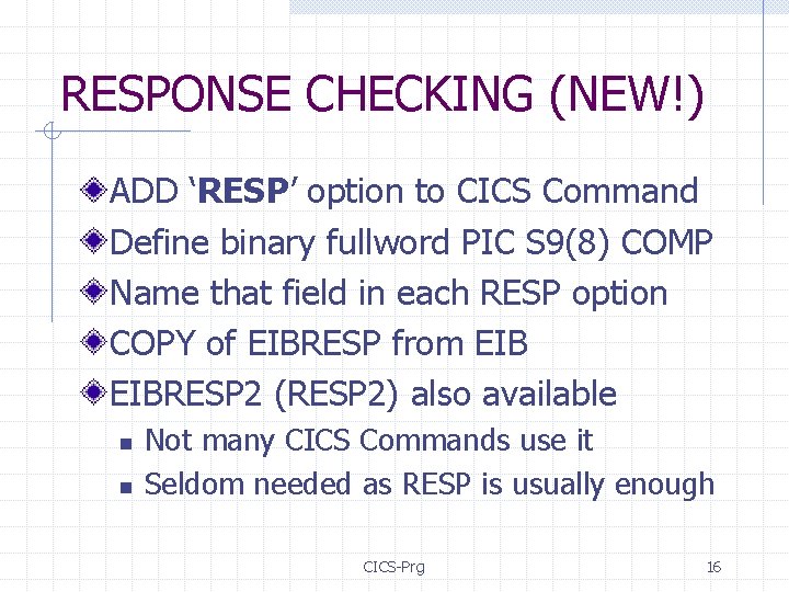 RESPONSE CHECKING (NEW!) ADD ‘RESP’ option to CICS Command Define binary fullword PIC S