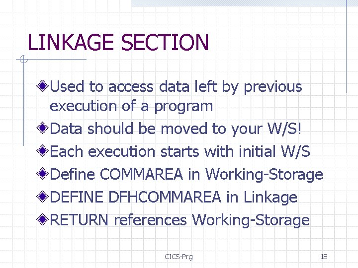 LINKAGE SECTION Used to access data left by previous execution of a program Data