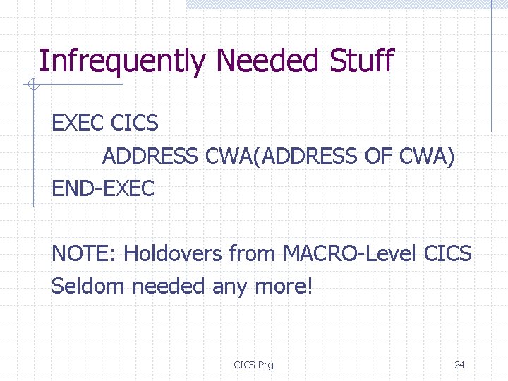 Infrequently Needed Stuff EXEC CICS ADDRESS CWA(ADDRESS OF CWA) END-EXEC NOTE: Holdovers from MACRO-Level