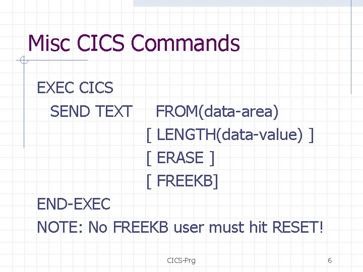 Misc CICS Commands EXEC CICS SEND TEXT FROM(data-area) [ LENGTH(data-value) ] [ ERASE ]
