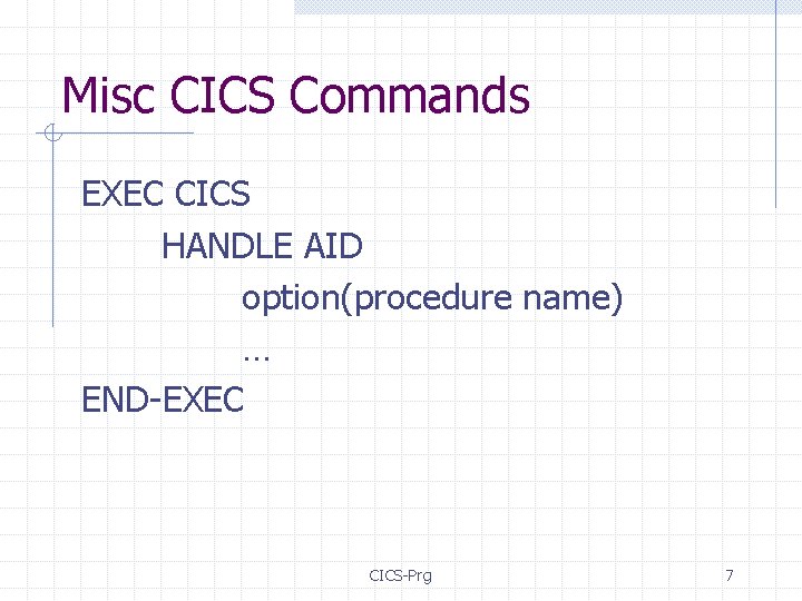 Misc CICS Commands EXEC CICS HANDLE AID option(procedure name) … END-EXEC CICS-Prg 7 